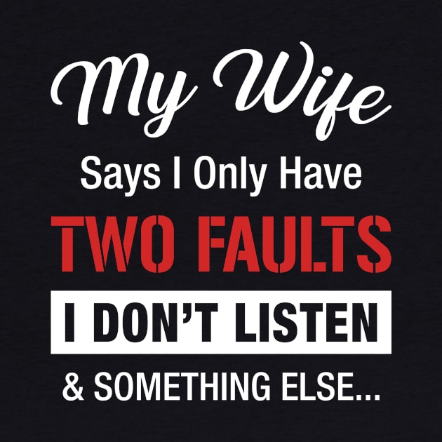 My Wife Says I Only Have 2 Faults Funny by Fowlerbg